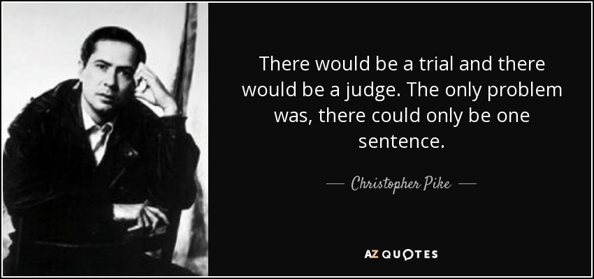 There would be a trial and there would be a judge. The only problem was, there could only be one sentence. - Christopher Pike