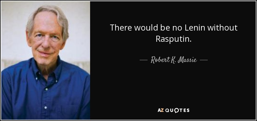 There would be no Lenin without Rasputin. - Robert K. Massie
