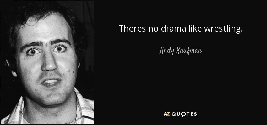 Theres no drama like wrestling. - Andy Kaufman