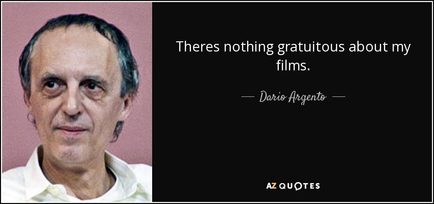 Theres nothing gratuitous about my films. - Dario Argento