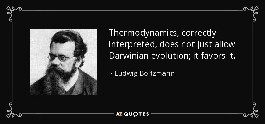 Thermodynamics, correctly interpreted, does not just allow Darwinian evolution; it favors it. - Ludwig Boltzmann