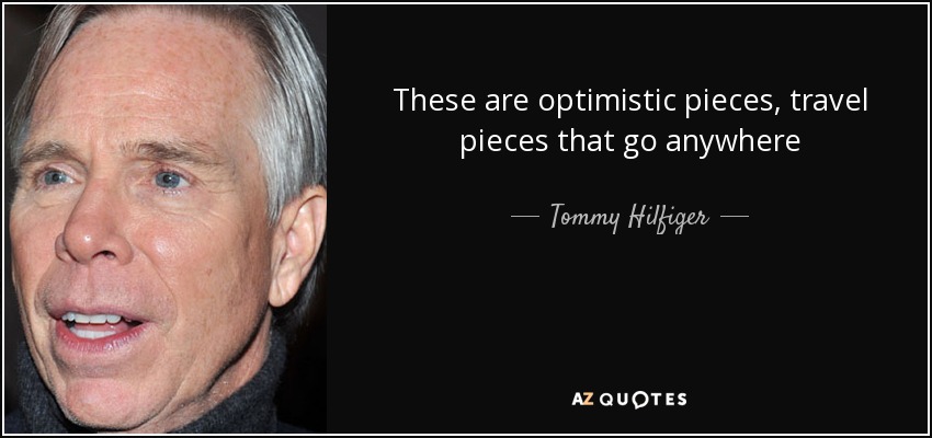These are optimistic pieces, travel pieces that go anywhere - Tommy Hilfiger