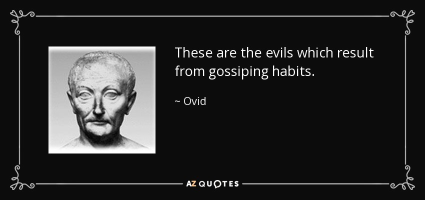 These are the evils which result from gossiping habits. - Ovid