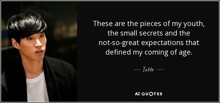 These are the pieces of my youth, the small secrets and the not-so-great expectations that defined my coming of age. - Tablo