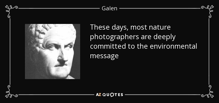 These days, most nature photographers are deeply committed to the environmental message - Galen