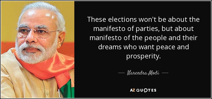 These elections won't be about the manifesto of parties, but about manifesto of the people and their dreams who want peace and prosperity. - Narendra Modi