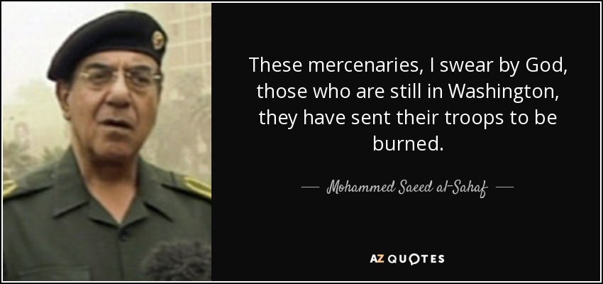 These mercenaries, I swear by God, those who are still in Washington, they have sent their troops to be burned. - Mohammed Saeed al-Sahaf