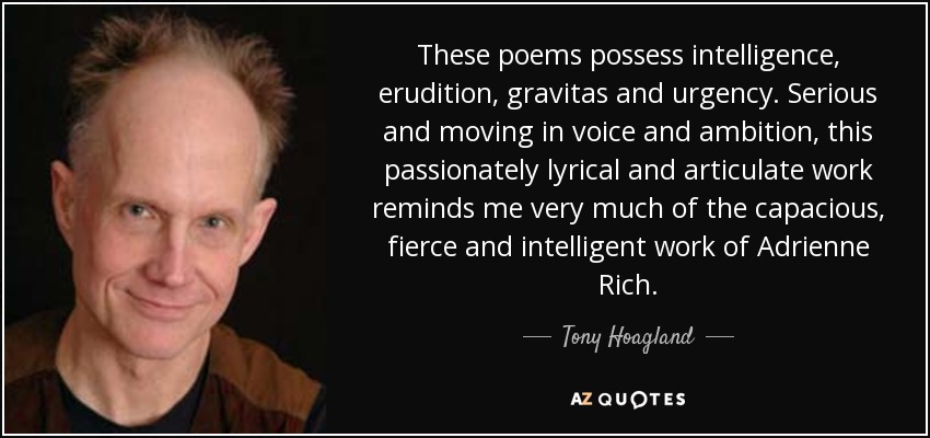 These poems possess intelligence, erudition, gravitas and urgency. Serious and moving in voice and ambition, this passionately lyrical and articulate work reminds me very much of the capacious, fierce and intelligent work of Adrienne Rich. - Tony Hoagland