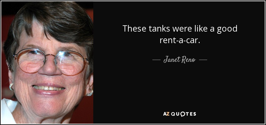 These tanks were like a good rent-a-car. - Janet Reno