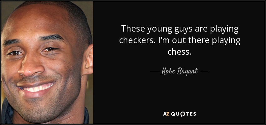 These young guys are playing checkers. I'm out there playing chess. - Kobe Bryant