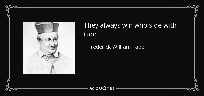 They always win who side with God. - Frederick William Faber