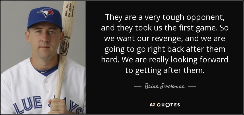 They are a very tough opponent, and they took us the first game. So we want our revenge, and we are going to go right back after them hard. We are really looking forward to getting after them. - Brian Jeroloman