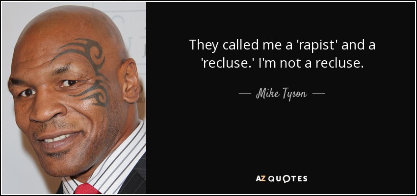 They called me a 'rapist' and a 'recluse.' I'm not a recluse. - Mike Tyson