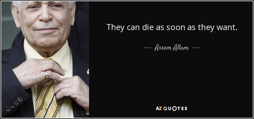 They can die as soon as they want. - Assem Allam