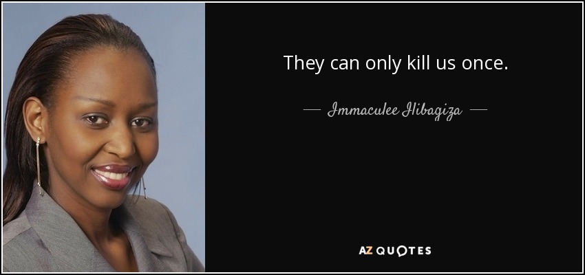 They can only kill us once. - Immaculee Ilibagiza