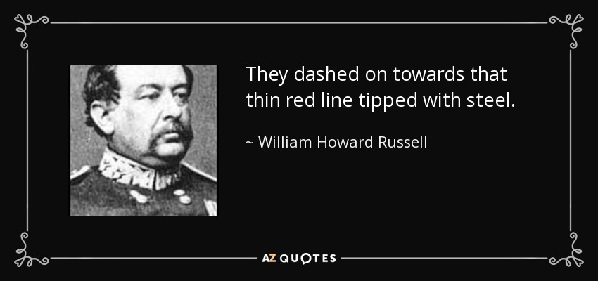 They dashed on towards that thin red line tipped with steel. - William Howard Russell