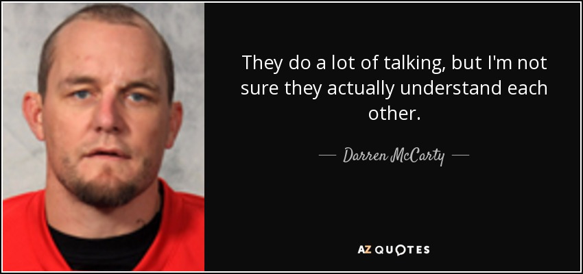 They do a lot of talking, but I'm not sure they actually understand each other. - Darren McCarty