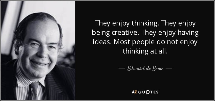 They enjoy thinking. They enjoy being creative. They enjoy having ideas. Most people do not enjoy thinking at all. - Edward de Bono