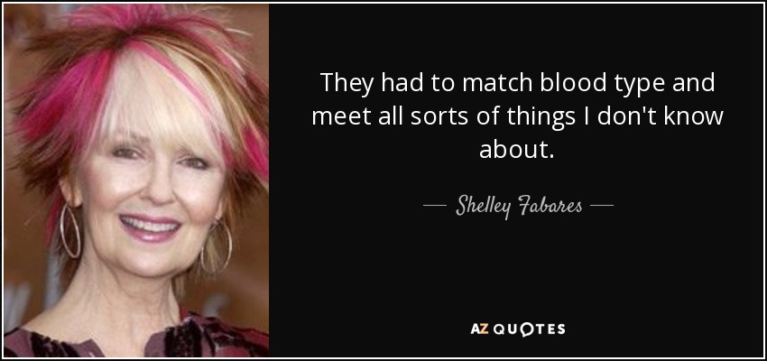 They had to match blood type and meet all sorts of things I don't know about. - Shelley Fabares