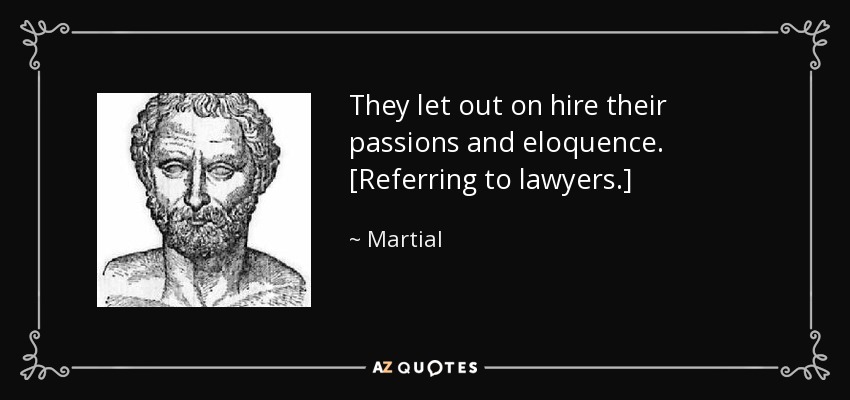 They let out on hire their passions and eloquence. [Referring to lawyers.] - Martial