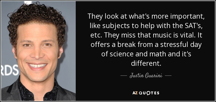They look at what's more important, like subjects to help with the SAT's, etc. They miss that music is vital. It offers a break from a stressful day of science and math and it's different. - Justin Guarini