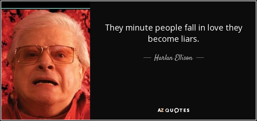 They minute people fall in love they become liars. - Harlan Ellison