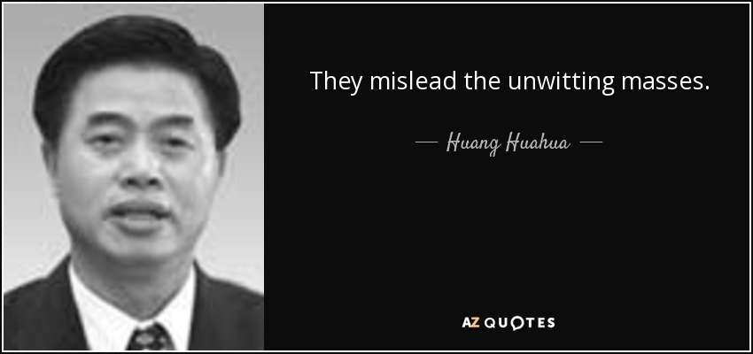 They mislead the unwitting masses. - Huang Huahua