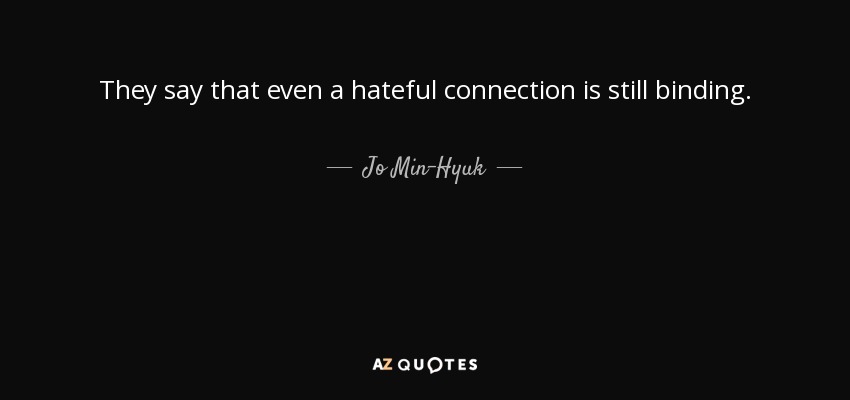They say that even a hateful connection is still binding. - Jo Min-Hyuk