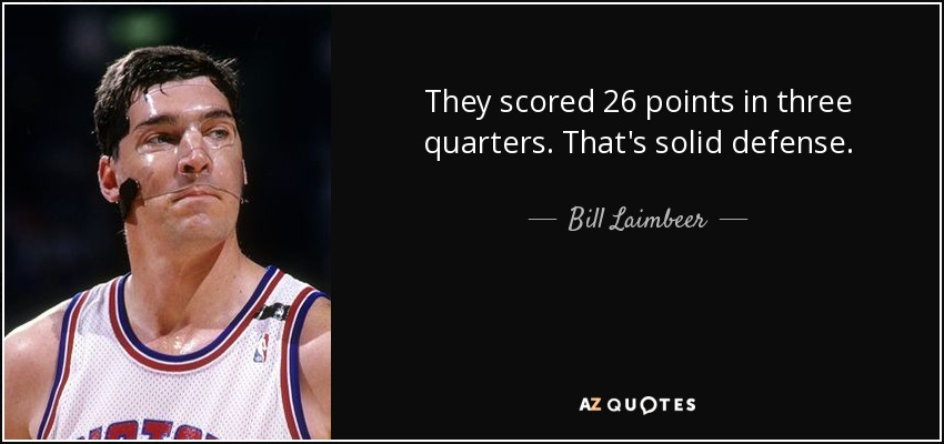 They scored 26 points in three quarters. That's solid defense. - Bill Laimbeer