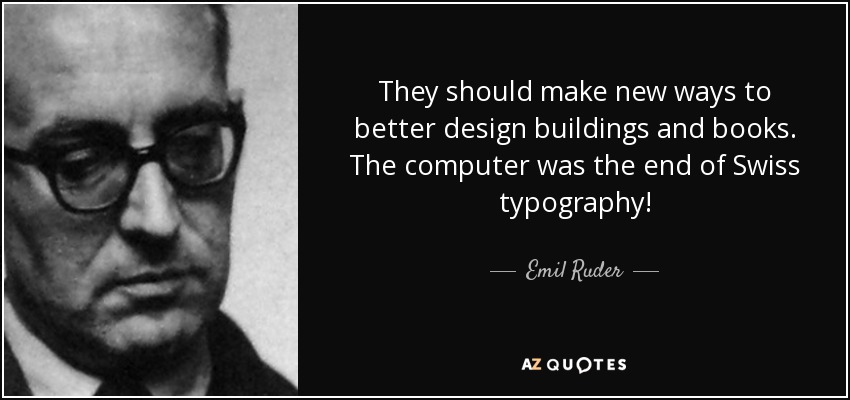 They should make new ways to better design buildings and books. The computer was the end of Swiss typography! - Emil Ruder