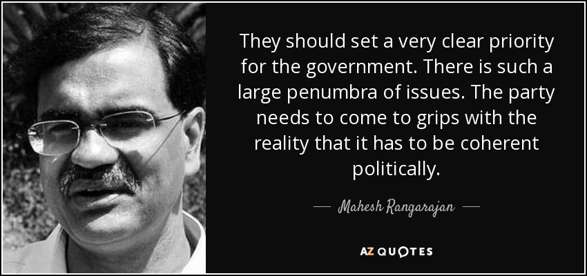 They should set a very clear priority for the government. There is such a large penumbra of issues. The party needs to come to grips with the reality that it has to be coherent politically. - Mahesh Rangarajan