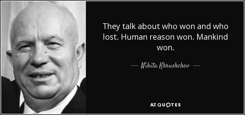 They talk about who won and who lost. Human reason won. Mankind won. - Nikita Khrushchev