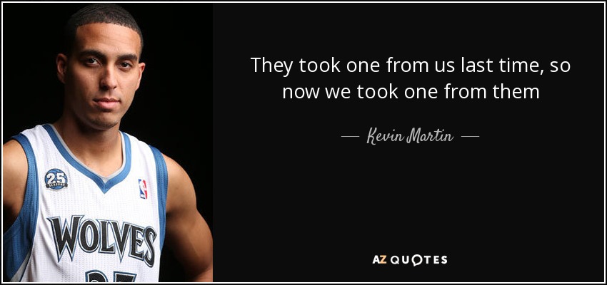 They took one from us last time, so now we took one from them - Kevin Martin