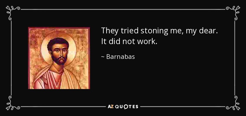 They tried stoning me, my dear. It did not work. - Barnabas