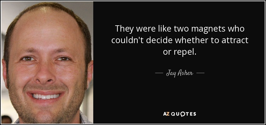 They were like two magnets who couldn't decide whether to attract or repel. - Jay Asher