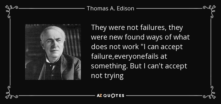 They were not failures, they were new found ways of what does not work 