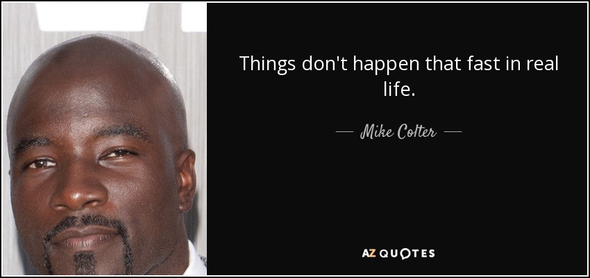 Things don't happen that fast in real life. - Mike Colter