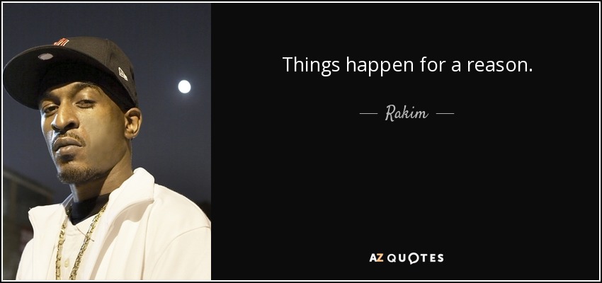 Things happen for a reason. - Rakim