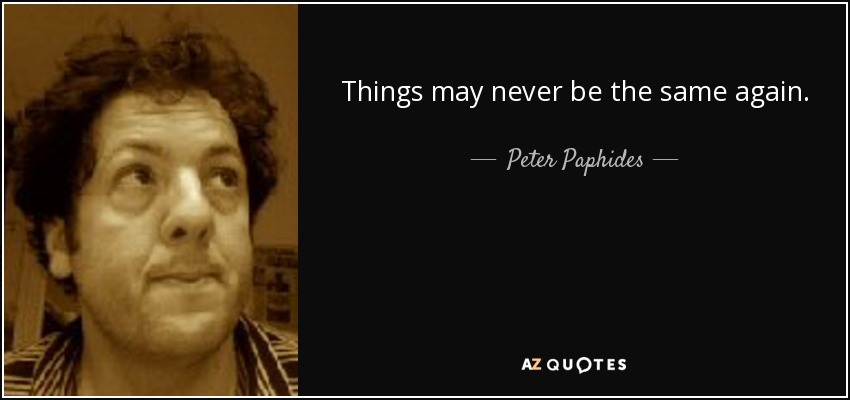 Things may never be the same again. - Peter Paphides