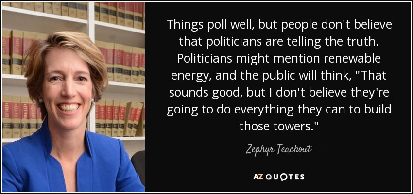Things poll well, but people don't believe that politicians are telling the truth. Politicians might mention renewable energy, and the public will think, 