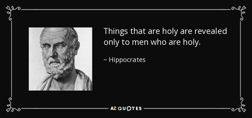Things that are holy are revealed only to men who are holy. - Hippocrates