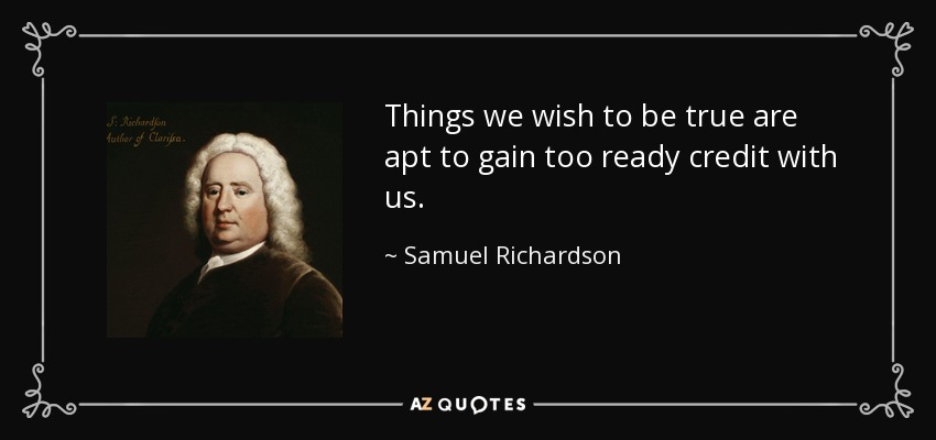 Things we wish to be true are apt to gain too ready credit with us. - Samuel Richardson