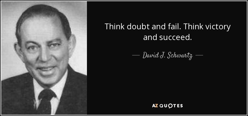 Think doubt and fail. Think victory and succeed. - David J. Schwartz