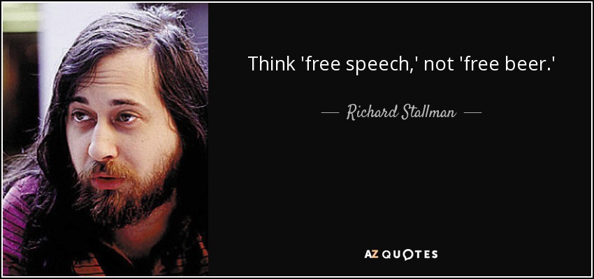Think 'free speech,' not 'free beer.' - Richard Stallman