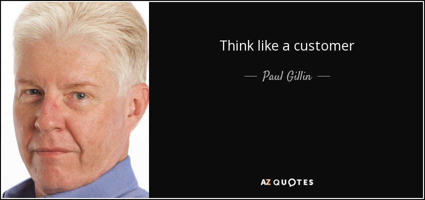 Think like a customer - Paul Gillin