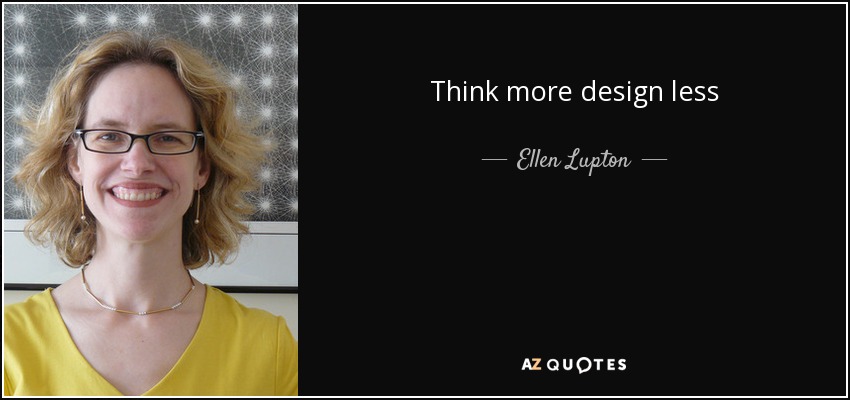 Think more design less - Ellen Lupton