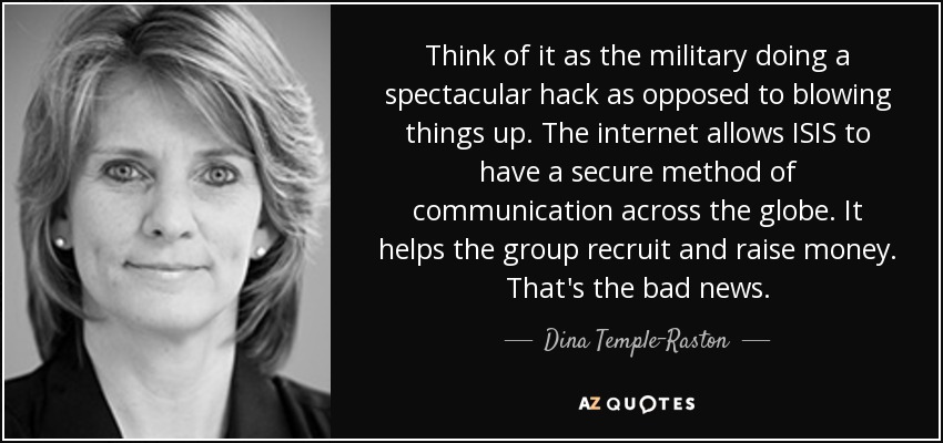 Think of it as the military doing a spectacular hack as opposed to blowing things up. The internet allows ISIS to have a secure method of communication across the globe. It helps the group recruit and raise money. That's the bad news. - Dina Temple-Raston