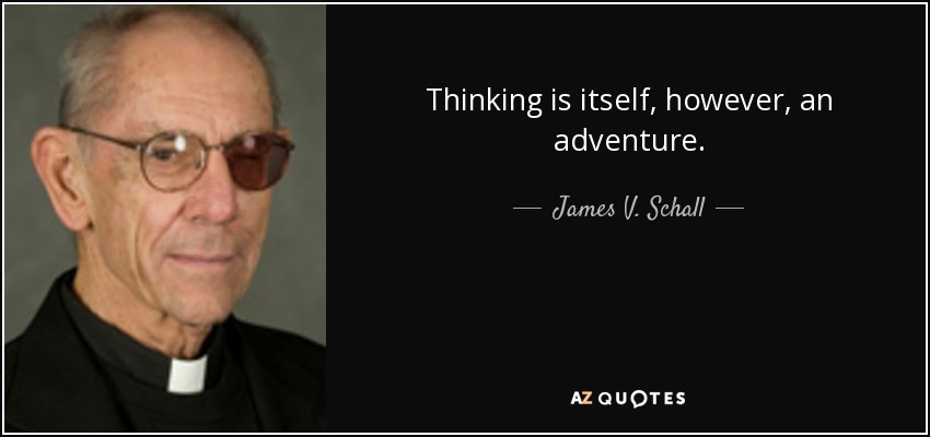Thinking is itself, however, an adventure. - James V. Schall