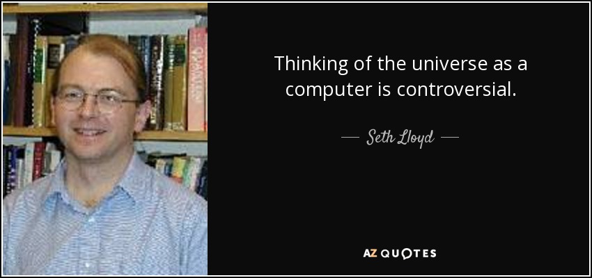 Thinking of the universe as a computer is controversial. - Seth Lloyd