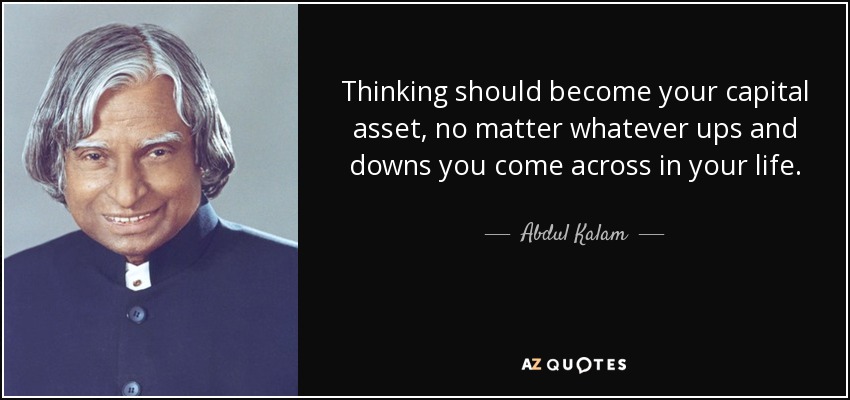 Thinking should become your capital asset, no matter whatever ups and downs you come across in your life. - Abdul Kalam